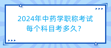 2024年中藥學職稱考試每個科目考多久？