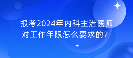 報(bào)考2024年內(nèi)科主治醫(yī)師對(duì)工作年限怎么要求的？