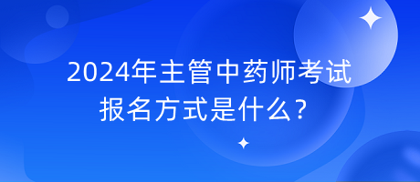 2024年主管中藥師考試報(bào)名方式是什么？