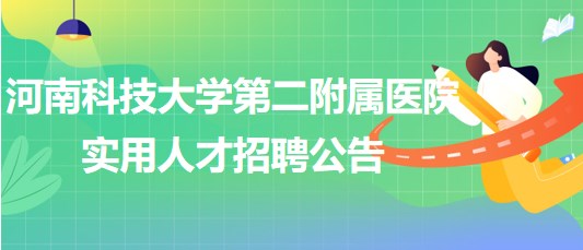 河南科技大學(xué)第二附屬醫(yī)院2023年臨床各專業(yè)實(shí)用人才招聘公告