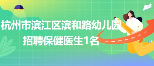 杭州市濱江區(qū)濱和路(暫名)幼兒園招聘保健醫(yī)生1名、廚師1名