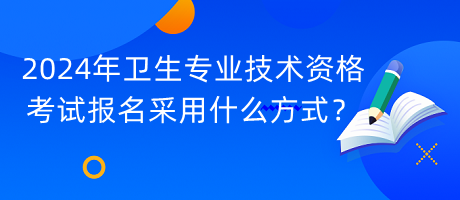2024年衛(wèi)生專業(yè)技術(shù)資格考試報(bào)名采用什么方式？