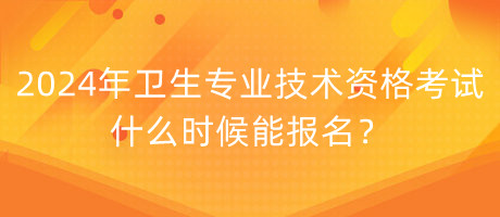 2024年衛(wèi)生專業(yè)技術(shù)資格考試什么時(shí)候能報(bào)名？
