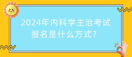 2024年內(nèi)科學(xué)主治考試報(bào)名是什么方式？