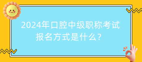 2024年口腔中級(jí)職稱考試報(bào)名方式是什么？