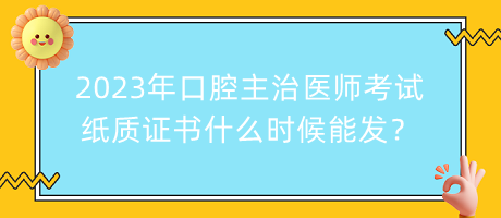 2023年口腔主治醫(yī)師考試紙質(zhì)證書什么時候能發(fā)？
