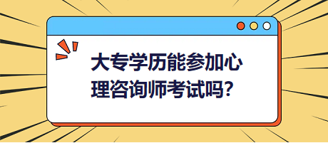 大專學(xué)歷能參加心理咨詢師考試嗎？