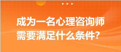 成為一名心理咨詢師需要滿足什么條件？