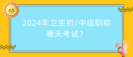 2024年衛(wèi)生初中級(jí)職稱哪天考試？