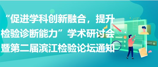 “促進學科創(chuàng)新融合，提升檢驗診斷能力”學術(shù)研討會暨第二屆濱江檢驗論壇通知