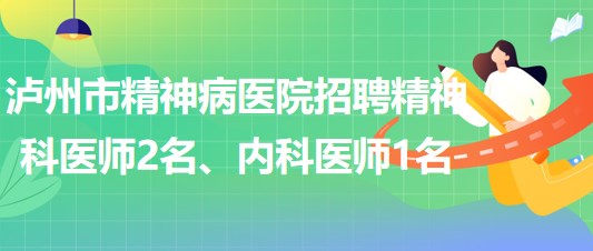 瀘州市精神病醫(yī)院招聘精神科醫(yī)師2名、內(nèi)科醫(yī)師1名