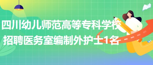 四川幼兒師范高等?？茖W(xué)校招聘綿陽校區(qū)醫(yī)務(wù)室編制外護士1名