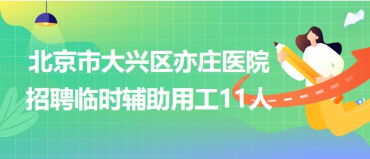 北京市大興區(qū)亦莊醫(yī)院2023年招聘臨時(shí)輔助用工11人