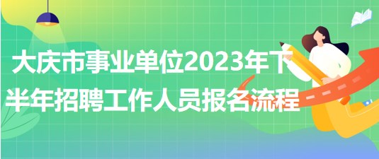 大慶市事業(yè)單位2023年下半年招聘工作人員報名流程