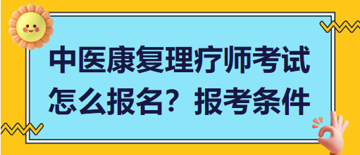 中醫(yī)康復(fù)理療師考試怎么報名？報考條件有哪些？