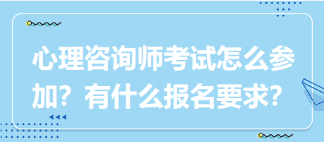 心理咨詢師考試要怎么參加？有什么報(bào)名要求？