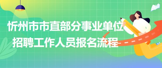 忻州市2023年市直部分事業(yè)單位招聘工作人員報名流程