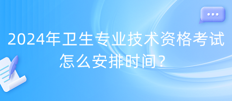 2024年衛(wèi)生專(zhuān)業(yè)技術(shù)資格考試怎么安排時(shí)間？