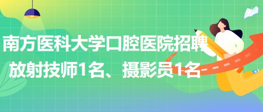 南方醫(yī)科大學(xué)口腔醫(yī)院招聘放射技師1名、攝影員1名