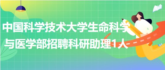 中國科學技術大學生命科學與醫(yī)學部2023年招聘科研助理1人