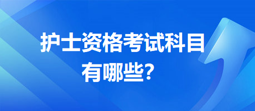 護(hù)士資格考試科目有哪些？