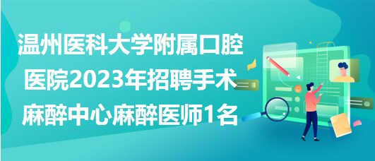 溫州醫(yī)科大學附屬口腔醫(yī)院2023年招聘手術麻醉中心麻醉醫(yī)師1名