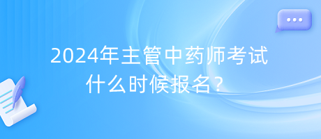 2024年主管中藥師考試什么時(shí)候報(bào)名？