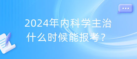 2024年內(nèi)科學(xué)主治什么時(shí)候能報(bào)考？