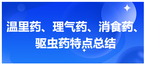 溫里藥、理氣藥、消食藥、驅(qū)蟲藥特點(diǎn)總結(jié)