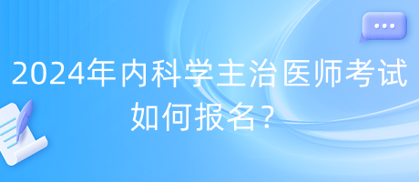 2024年內(nèi)科學(xué)主治醫(yī)師考試如何報(bào)名？