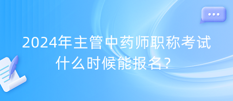2024年主管中藥師職稱考試什么時候能報名？