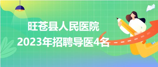 四川省廣元市旺蒼縣人民醫(yī)院2023年招聘導(dǎo)醫(yī)4名