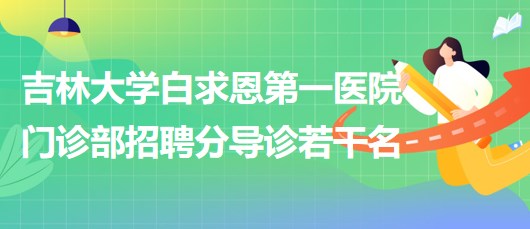 吉林大學(xué)白求恩第一醫(yī)院門診部2023年8月招聘分導(dǎo)診若干名