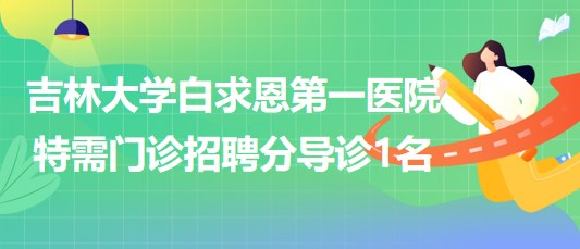 吉林大學白求恩第一醫(yī)院特需門診招聘分導診1名