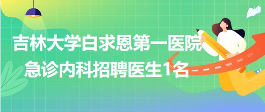 吉林大學(xué)白求恩第一醫(yī)院急診內(nèi)科招聘醫(yī)院聘用制醫(yī)生1名