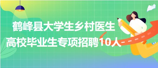 恩施州鶴峰縣2023年大學生鄉(xiāng)村醫(yī)生高校畢業(yè)生專項招聘10人