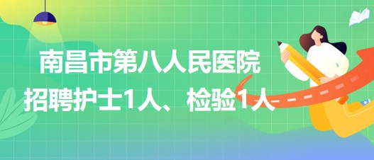 南昌市第八人民醫(yī)院2023年招聘護(hù)士1人、檢驗(yàn)1人