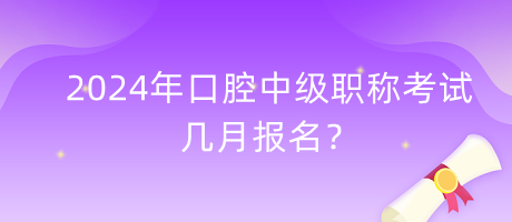 2024年口腔中級(jí)職稱考試幾月報(bào)名？