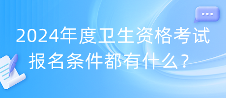 2024年度衛(wèi)生資格考試報名條件都有什么？