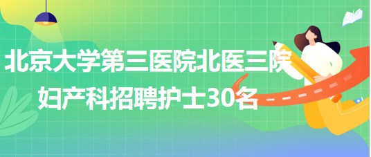 北京大學(xué)第三醫(yī)院北醫(yī)三院婦產(chǎn)科2023年招聘護士30名