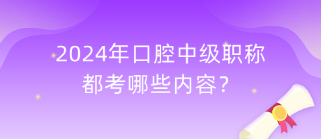 2024年口腔中級(jí)職稱都考哪些內(nèi)容？