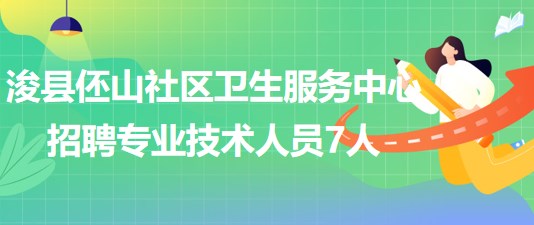 河南省鶴壁市?？h伾山社區(qū)衛(wèi)生服務(wù)中心招聘專業(yè)技術(shù)人員7人