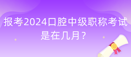 報考2024年口腔中級職稱考試是在幾月？