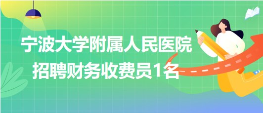 寧波大學(xué)附屬人民醫(yī)院2023年招聘財務(wù)收費(fèi)員1名