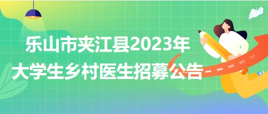 四川省樂山市夾江縣2023年大學(xué)生鄉(xiāng)村醫(yī)生招募公告