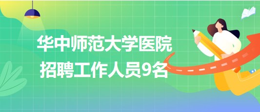 湖北省武漢市華中師范大學(xué)醫(yī)院2023年9月招聘工作人員9名