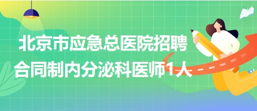 北京市應急總醫(yī)院2023年招聘合同制內(nèi)分泌科醫(yī)師1人