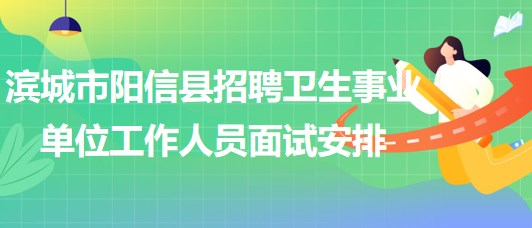 濱城市陽信縣2023年招聘衛(wèi)生事業(yè)單位工作人員面試安排