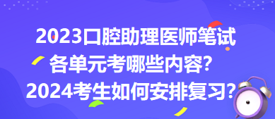 2023口腔助理醫(yī)師筆試各單元考哪些內(nèi)容？2024年考生如何安排復(fù)習(xí)？