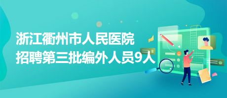 浙江衢州市人民醫(yī)院招聘第三批編外人員9人